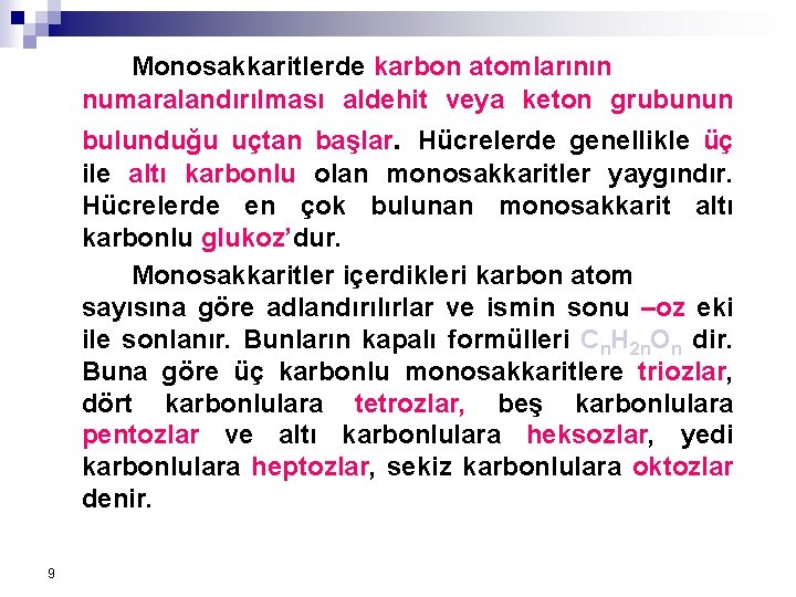 Monosakkaritlerde karbon atomlarının numaralandırılması aldehit veya keton grubunun bulunduğu uçtan başlar. Hücrelerde genellikle üç