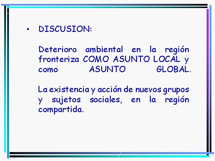  • DISCUSION: Deterioro ambiental en la región fronteriza COMO ASUNTO LOCAL y como