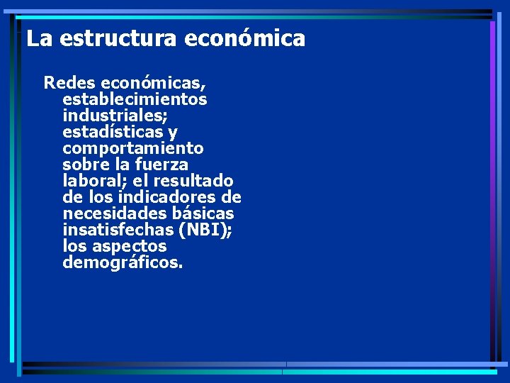 La estructura económica Redes económicas, establecimientos industriales; estadísticas y comportamiento sobre la fuerza laboral;
