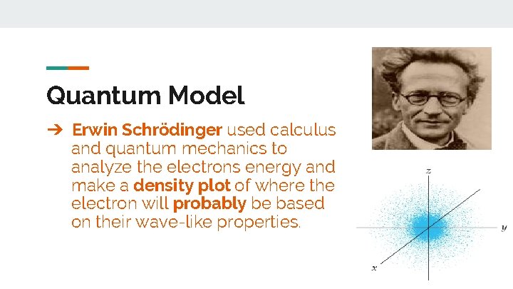 Quantum Model ➔ Erwin Schrödinger used calculus and quantum mechanics to analyze the electrons