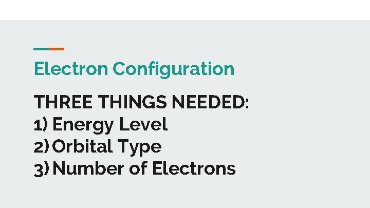 Electron Configuration THREE THINGS NEEDED: 1) Energy Level 2) Orbital Type 3) Number of
