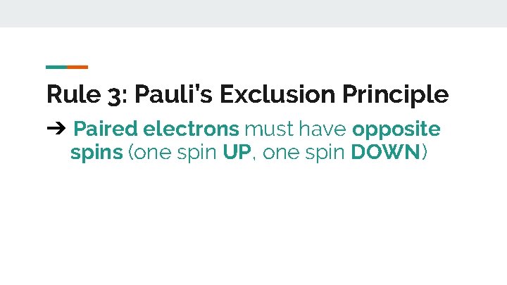 Rule 3: Pauli’s Exclusion Principle ➔ Paired electrons must have opposite spins (one spin