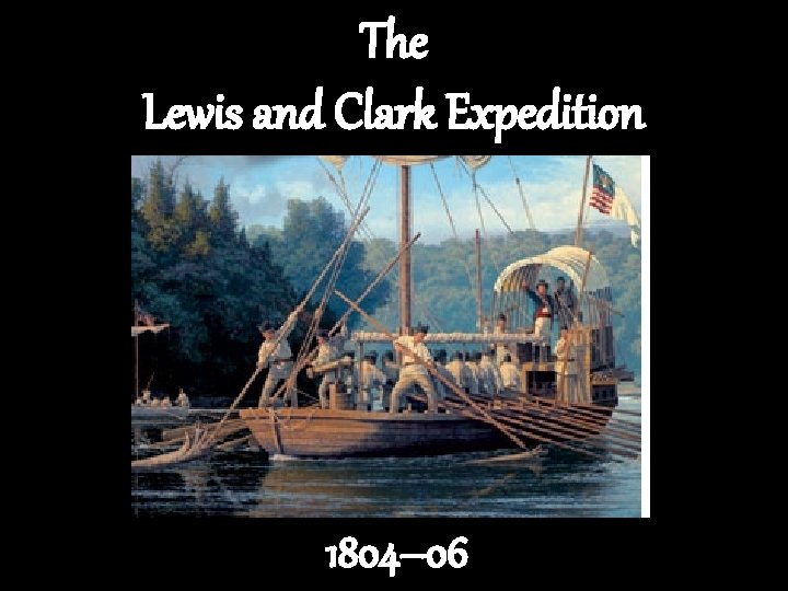 The Lewis and Clark Expedition 1804– 06 