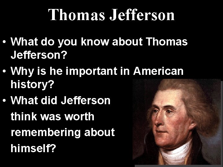 Thomas Jefferson • What do you know about Thomas Jefferson? • Why is he
