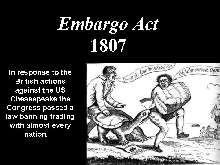 Embargo Act 1807 In response to the British actions against the US Cheasapeake the