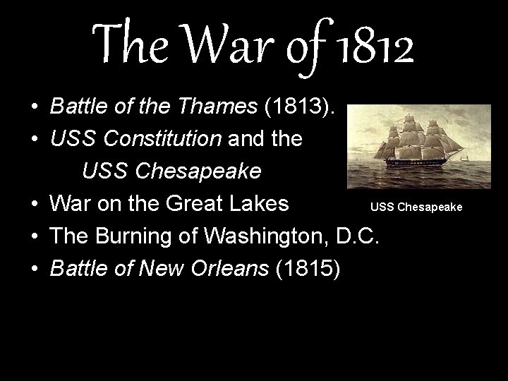 The War of 1812 • Battle of the Thames (1813). • USS Constitution and