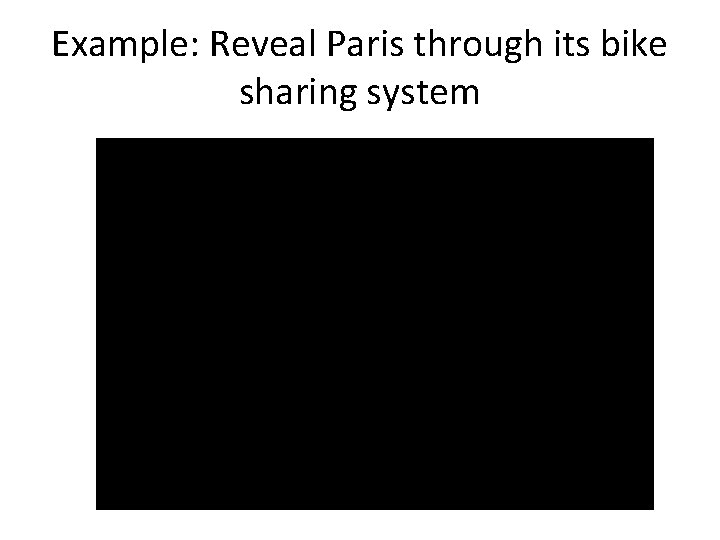 Example: Reveal Paris through its bike sharing system 