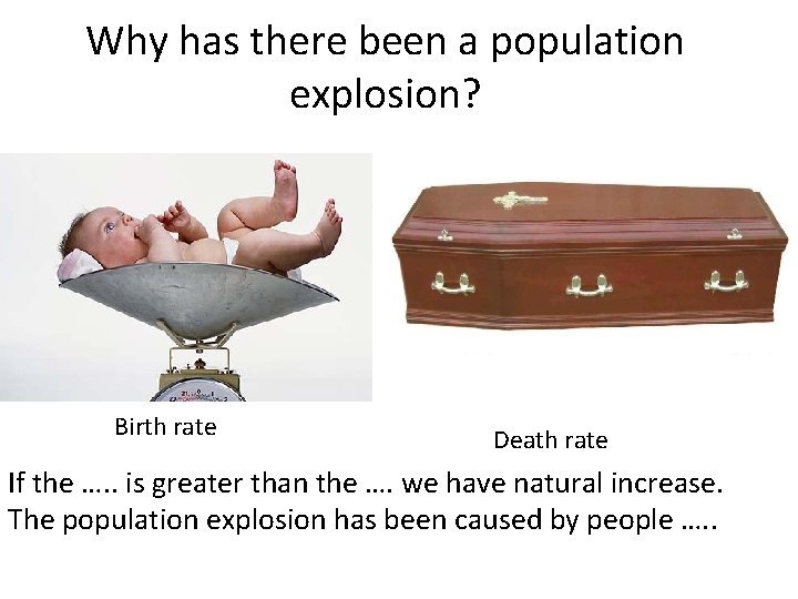 Why has there been a population explosion? Birth rate Death rate If the ….