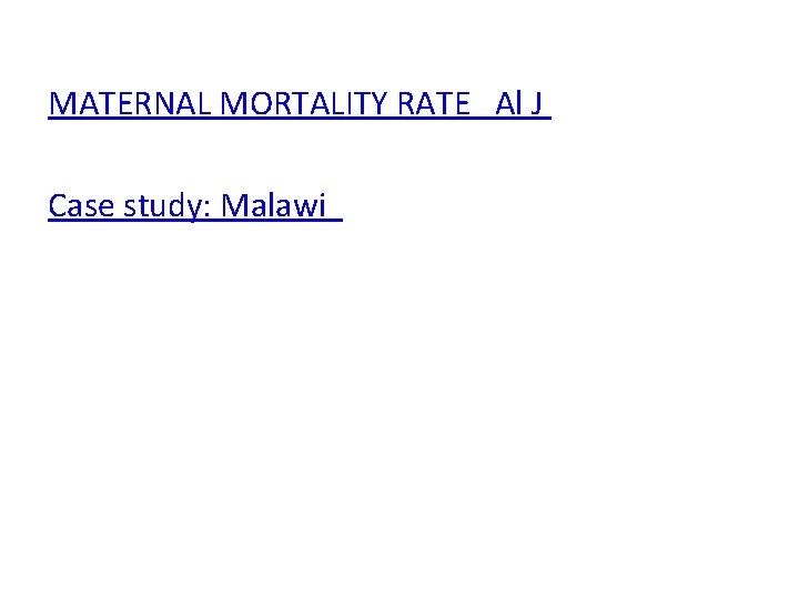 MATERNAL MORTALITY RATE Al J Case study: Malawi 