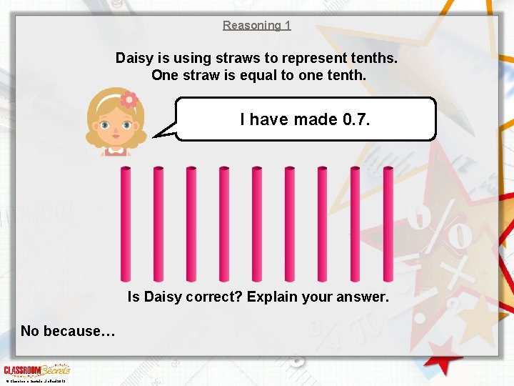 Reasoning 1 Daisy is using straws to represent tenths. One straw is equal to