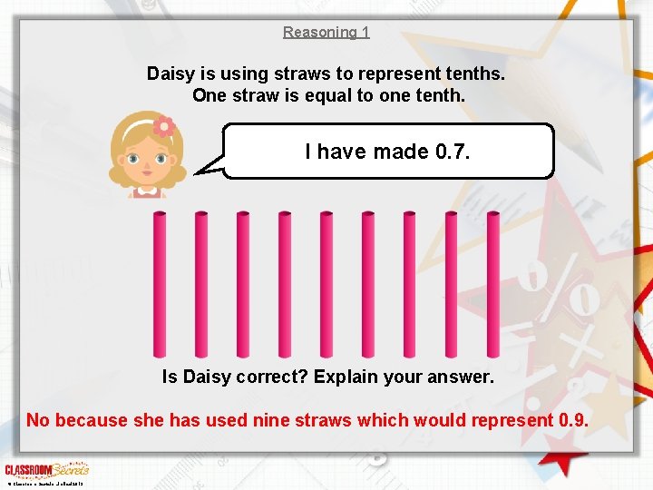 Reasoning 1 Daisy is using straws to represent tenths. One straw is equal to