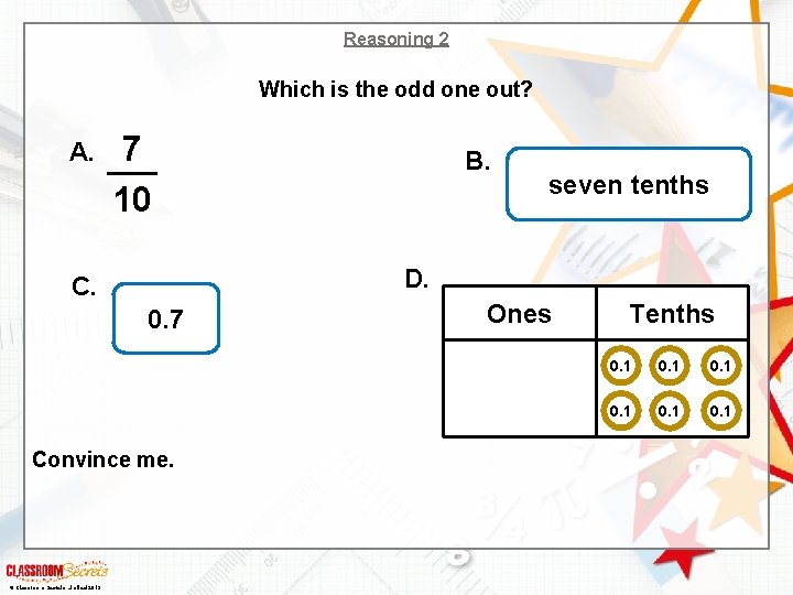 Reasoning 2 Which is the odd one out? A. 7 10 seven tenths D.