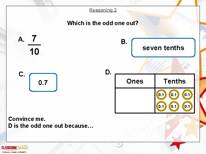 Reasoning 2 Which is the odd one out? A. 7 10 seven tenths D.