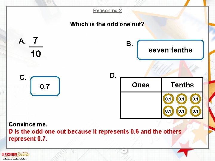 Reasoning 2 Which is the odd one out? A. 7 10 B. seven tenths
