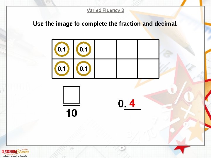 Varied Fluency 2 Use the image to complete the fraction and decimal. 0. 1