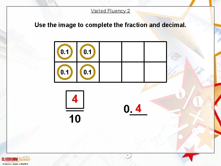 Varied Fluency 2 Use the image to complete the fraction and decimal. 0. 1