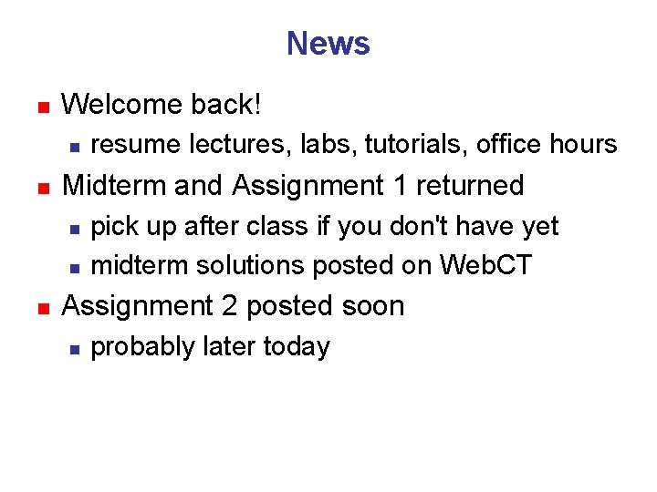 News n Welcome back! n n Midterm and Assignment 1 returned n n n