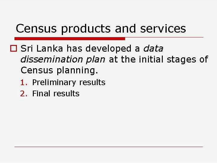 Census products and services o Sri Lanka has developed a data dissemination plan at