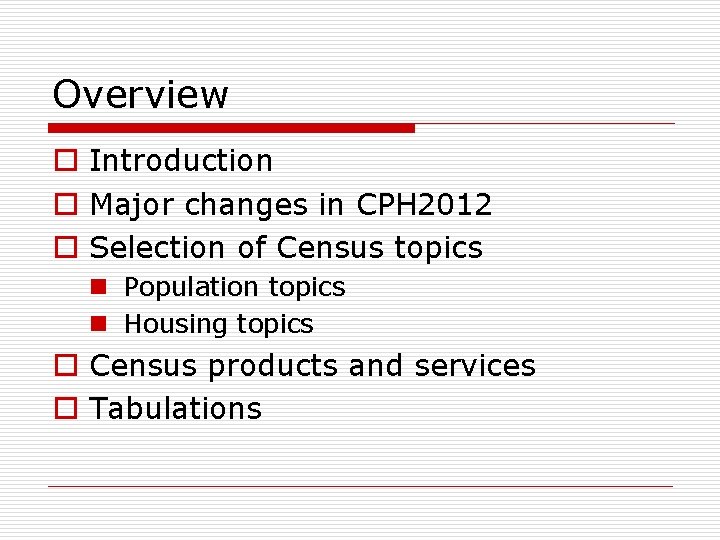Overview o Introduction o Major changes in CPH 2012 o Selection of Census topics