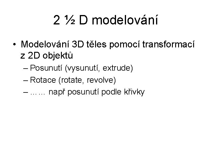 2 ½ D modelování • Modelování 3 D těles pomocí transformací z 2 D