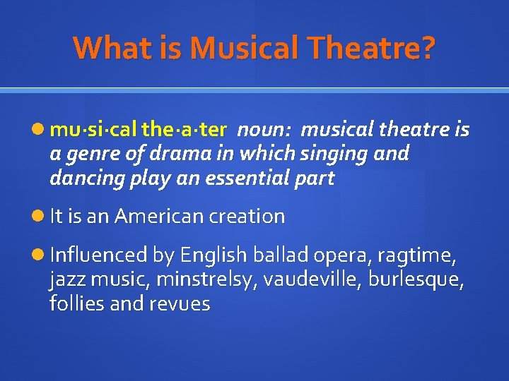 What is Musical Theatre? mu·si·cal the·a·ter noun: musical theatre is a genre of drama