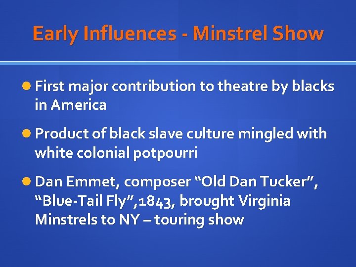 Early Influences - Minstrel Show First major contribution to theatre by blacks in America