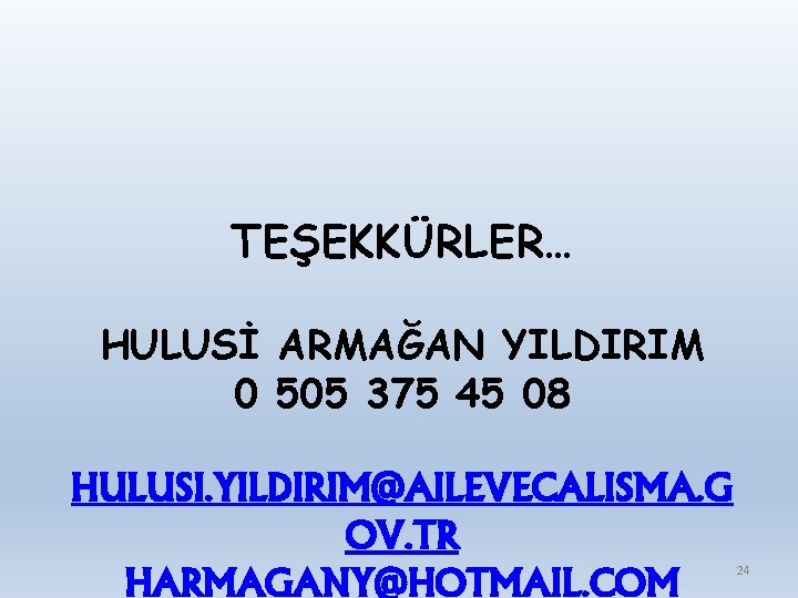 TEŞEKKÜRLER… HULUSİ ARMAĞAN YILDIRIM 0 505 375 45 08 HULUSI. YILDIRIM@AILEVECALISMA. G OV. TR