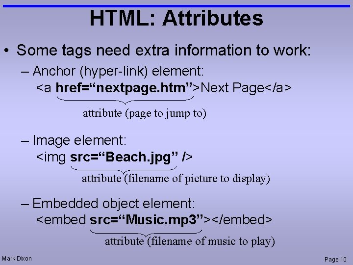 HTML: Attributes • Some tags need extra information to work: – Anchor (hyper-link) element: