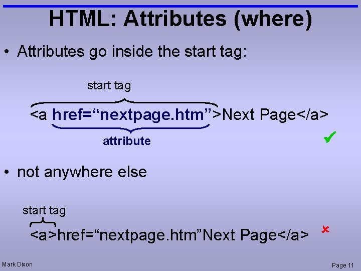 HTML: Attributes (where) • Attributes go inside the start tag: start tag <a href=“nextpage.