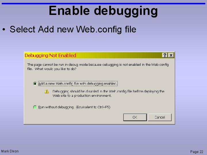 Enable debugging • Select Add new Web. config file Mark Dixon Page 22 