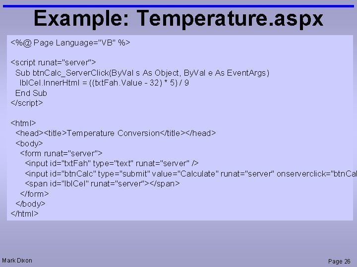 Example: Temperature. aspx <%@ Page Language="VB" %> <script runat="server"> Sub btn. Calc_Server. Click(By. Val