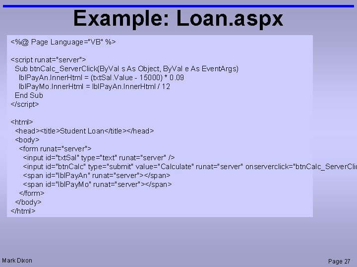Example: Loan. aspx <%@ Page Language="VB" %> <script runat="server"> Sub btn. Calc_Server. Click(By. Val