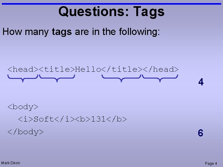 Questions: Tags How many tags are in the following: <head><title>Hello</title></head> 4 <body> <i>Soft</i><b>131</b> </body>