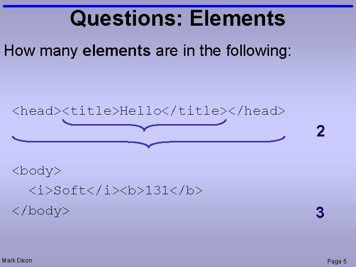 Questions: Elements How many elements are in the following: <head><title>Hello</title></head> 2 <body> <i>Soft</i><b>131</b> </body>