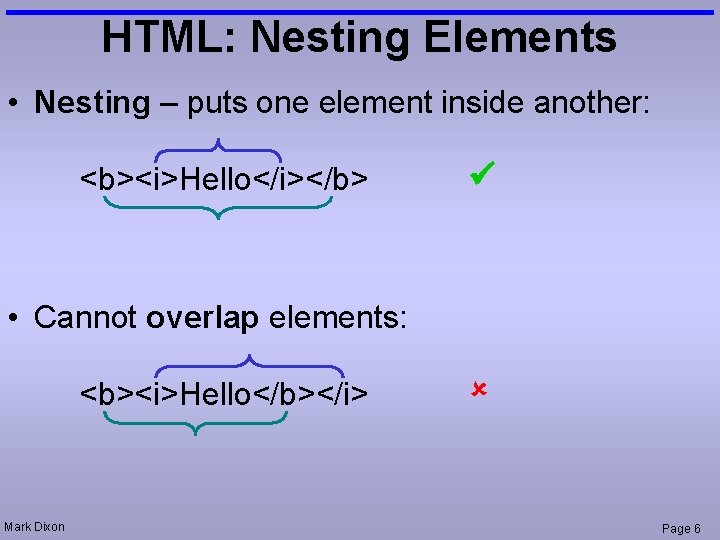 HTML: Nesting Elements • Nesting – puts one element inside another: <b><i>Hello</i></b> • Cannot