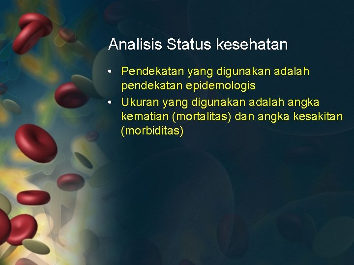 Analisis Status kesehatan • Pendekatan yang digunakan adalah pendekatan epidemologis • Ukuran yang digunakan