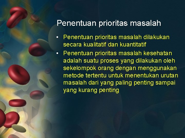 Penentuan prioritas masalah • Penentuan prioritas masalah dilakukan secara kualitatif dan kuantitatif • Penentuan