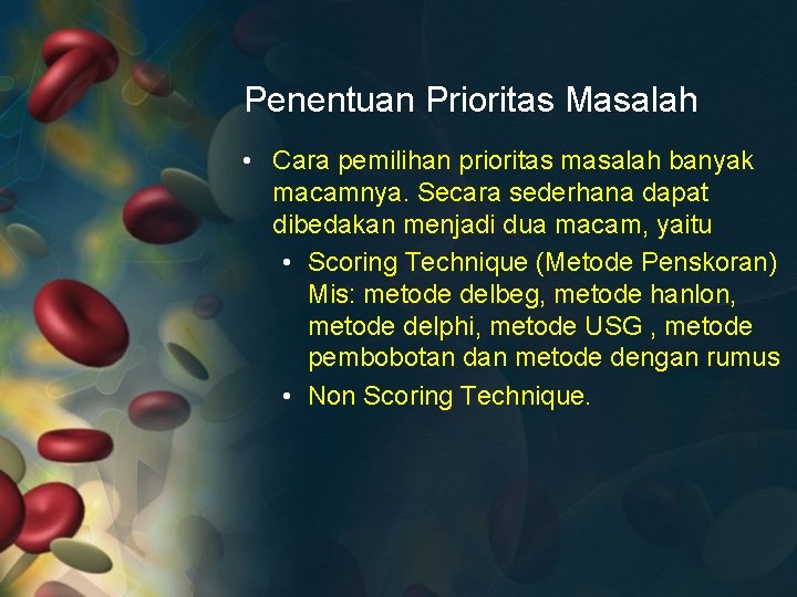 Penentuan Prioritas Masalah • Cara pemilihan prioritas masalah banyak macamnya. Secara sederhana dapat dibedakan