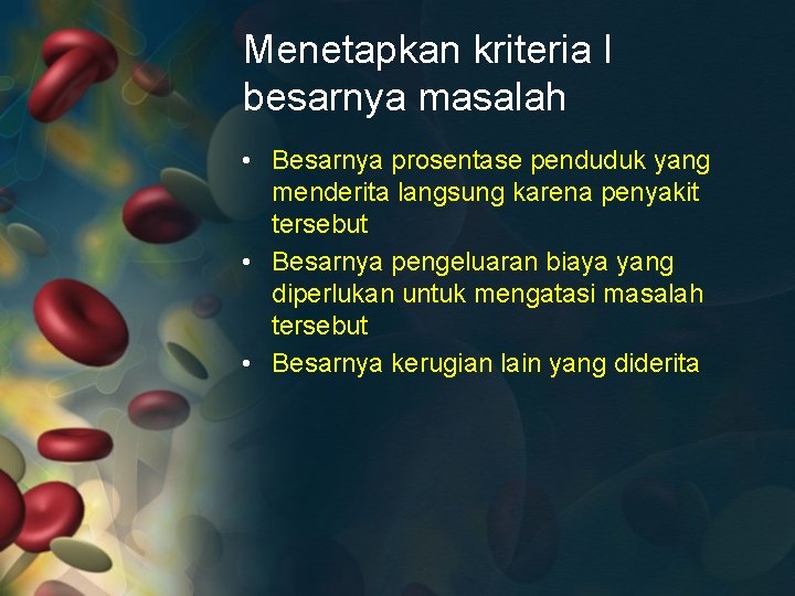 Menetapkan kriteria I besarnya masalah • Besarnya prosentase penduduk yang menderita langsung karena penyakit