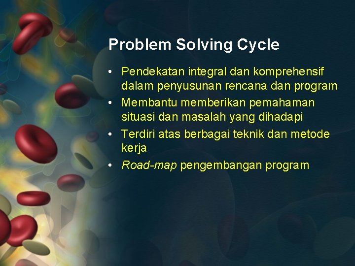 Problem Solving Cycle • Pendekatan integral dan komprehensif dalam penyusunan rencana dan program •