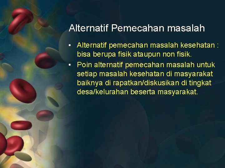 Alternatif Pemecahan masalah • Alternatif pemecahan masalah kesehatan : bisa berupa fisik ataupun non