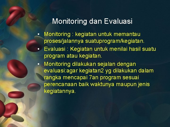 Monitoring dan Evaluasi • Monitoring : kegiatan untuk memantau proses/jalannya suatuprogram/kegiatan. • Evaluasi :