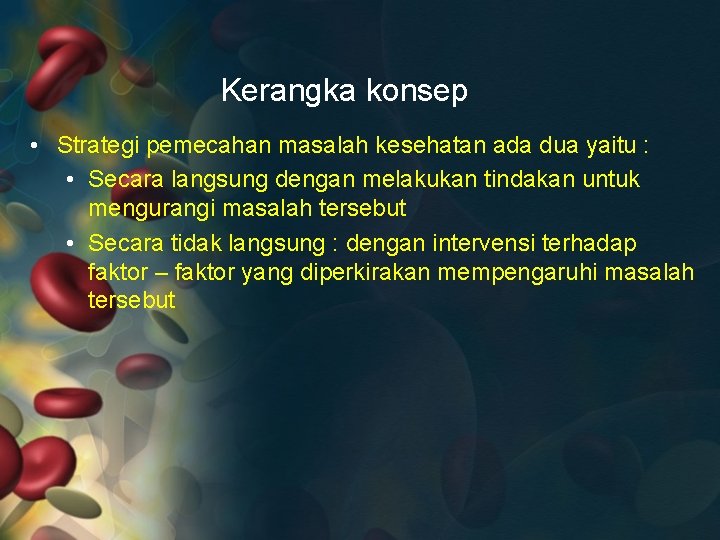 Kerangka konsep • Strategi pemecahan masalah kesehatan ada dua yaitu : • Secara langsung