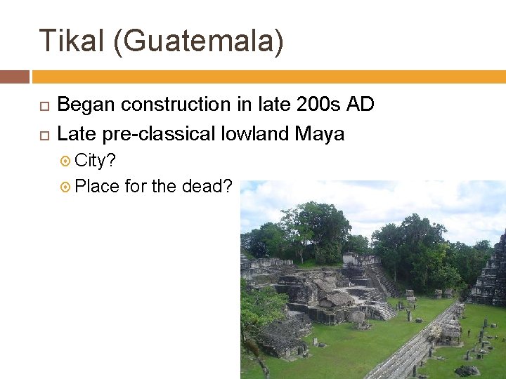 Tikal (Guatemala) Began construction in late 200 s AD Late pre-classical lowland Maya City?