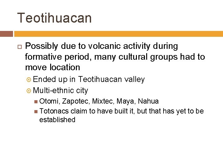 Teotihuacan Possibly due to volcanic activity during formative period, many cultural groups had to