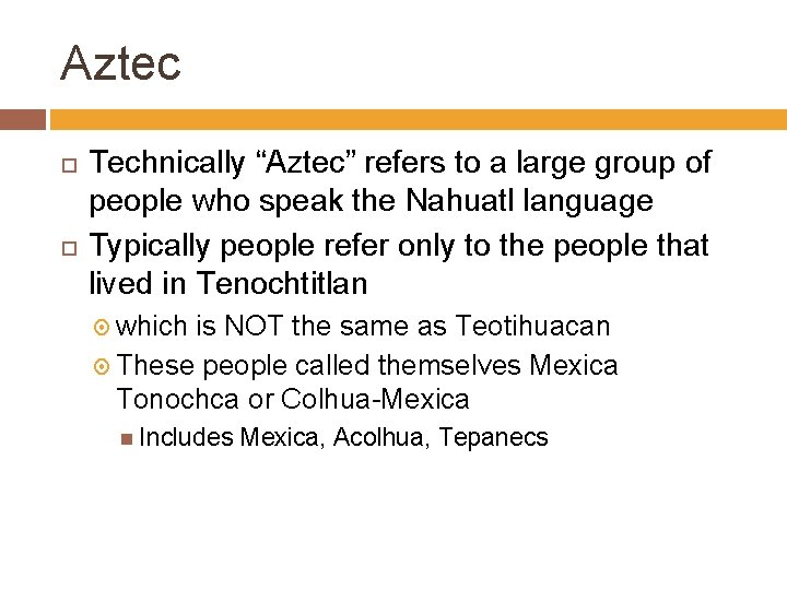 Aztec Technically “Aztec” refers to a large group of people who speak the Nahuatl