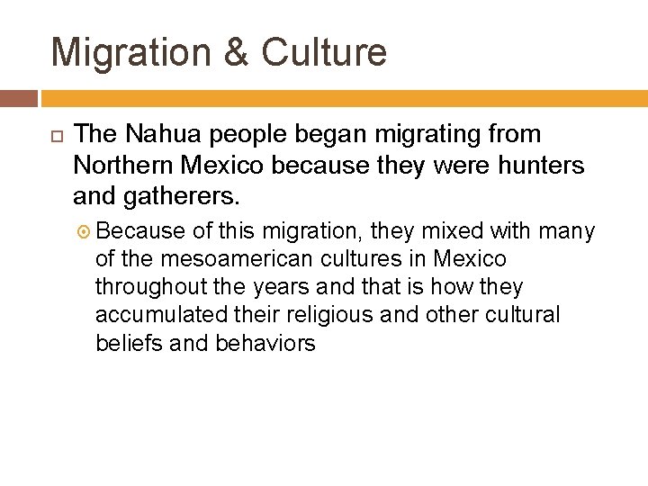 Migration & Culture The Nahua people began migrating from Northern Mexico because they were