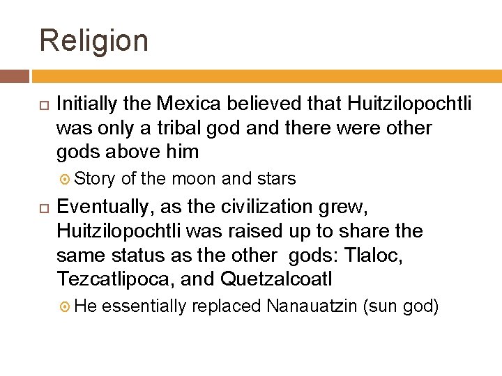 Religion Initially the Mexica believed that Huitzilopochtli was only a tribal god and there
