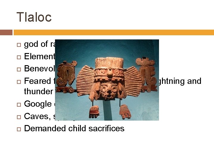 Tlaloc god of rain, fertility and water Element of water Benevolent Feared for his