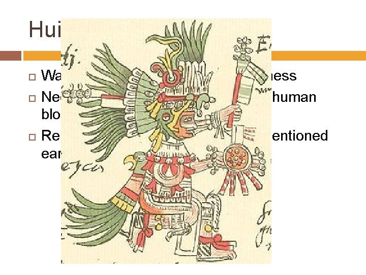 Huitzilopochtli Was in constant struggle with darkness Needed nourishment in the form of human
